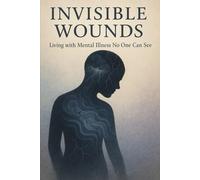Invisible Wounds: Living with Mental Illness No One Can See