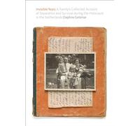 Invisible Years: A Family's Collected Account of Separation and Survival during the Holocaust in the Netherlands