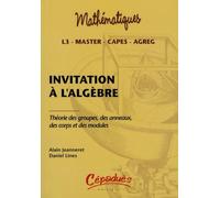 Invitation à l'algèbre: Théorie des groupes, des anneaux, des corps et des modules