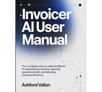 Invoicer AI User Manual: Your Complete Step-by-Step Handbook for Streamlining Invoicing, Reducing Operational Load, and Boosting Business Efficiency.