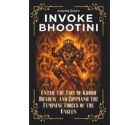 Invoke Bhootini: Enter the Fire of Krodh Bhairav and Command the Feminine Forces of the Unseen (The Tantric Sciences)