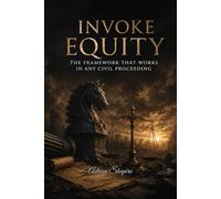 Invoke Equity: The Framework That Works in Any Civil Proceeding: 7 (Pro Se Power Series)
