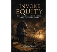 Invoke Equity: The Framework That Works in Any Civil Proceeding (Pro Se Power Series)
