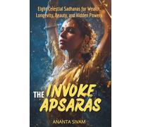 Invoke The Apsaras: Eight Celestial Sadhanas for Wealth, Longevity, Beauty, and Hidden Powers: 18 (The Tantric Sciences)