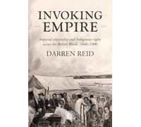 Invoking Empire: Imperial Citizenship and Indigenous Rights Across the British World, 1860-1900: 219 (Studies in Imperialism)