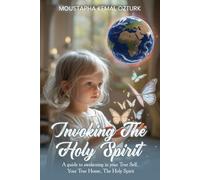 Invoking the Holy Spirit: A Guide to Awakening in Your True Self, Your True Home, The Holy Spirit