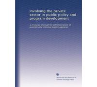 Involving the private sector in public policy and program development: a resource manual for administrators of juvenile and criminal justice agencies