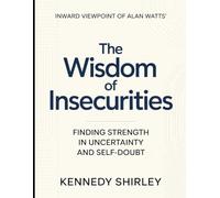 Inward Viewpoint Of Alan Watts' The Wisdom of Insecurities: Finding Strength In Uncertainty And Self-Doubt
