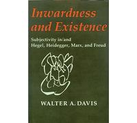 Inwardness and Existence: Subjectivity in/and Hegel, Heidegger, Marx and Freud