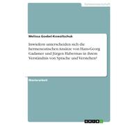 Inwiefern unterscheiden sich die hermeneutischen Ansätze von Hans-Georg Gadamer und Jürgen Habermas in ihrem Verständnis von Sprache und Verstehen?