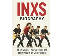 INXS BIOGRAPHY: Their Music, Their Journey, and Their Impact on Generations