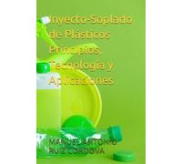 Inyecto-Soplado de Plásticos Principios, Tecnología y Aplicaciones