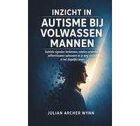 Inzicht in autisme bij volwassen mannen: Subtiele signalen herkennen, relaties versterken, zelfvertrouwen opbouwen en je weg vinden in het dagelijks leven.