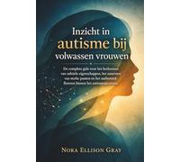 Inzicht in autisme bij volwassen vrouwen: De complete gids voor het herkennen van subtiele eigenschappen, het omarmen van sterke punten en het authentiek floreren binnen het autismespectrum.