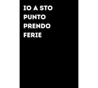 Io a sto punto prendo ferie - Taccuino divertente per appunti e idee | Quaderno simpatico da ufficio: Taccuino divertente per appunti, idee e pensieri ... amici e amiche | Umorismo da ufficio