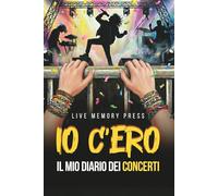IO C'ERO: Il Diario dei Concerti per Conservare Biglietti, Setlist, Foto e Ricordi dei Tuoi Live Preferiti