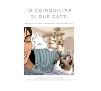 Io coinquilina di due gatti: Storia vera di una veterinaria e dei suoi due gatti