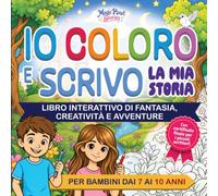 IO COLORO E SCRIVO LA MIA STORIA: LIBRO INTERATTIVO DI FANTASIA, CREATIVITÀ E AVVENTURE PER BAMBINI DAI 7 AI 10 ANNI