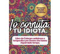Io cornuta, tu idiota: Libro da Colorare antistress e terapeutico per Donne che hanno risparmiato tempo.