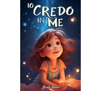 Io credo in me: Un magico libro per bambini, in grado di far crescere la fiducia in sé stessi e far emergere il potenziale che si nasconde dentro ognuno di noi