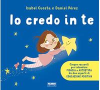 Io credo in te. Cinque racconti per infondere fiducia e autostima. Ediz. a colori