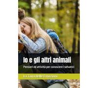 Io e gli altri animali: Pensieri ed attività per conoscere i selvatici (La Tana delle Emozioni)