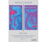 Io e I.A. Dialoghi tra un'intelligenza umana e un'intelligenza artificiale. Nuova ediz.