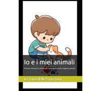 Io e i miei animali: Pensieri, emozioni e attività per raccontare il nostro legame speciale (La Tana delle Emozioni)