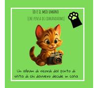 Io e il mio umano: Diario di ricordi e zampette feline