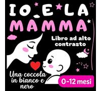 Io e la mamma - Una coccola in bianco e nero: Libro ad alto contrasto per neonati (0 -12 mesi) (Libri ad alto contrasto de La Dada Blu-Una coccola in bianco e nero)