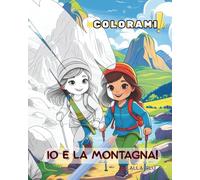 Io e la Montagna!: Un viaggio tra boschi, animaletti e vette da colorare (Colorami)