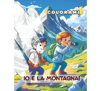 Io e la Montagna!: Un viaggio tra boschi, animaletti e vette da colorare. (Colorami)