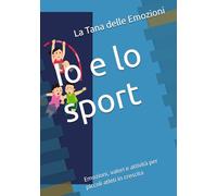 Io e lo sport: Emozioni, valori e attività per piccoli atleti in crescita