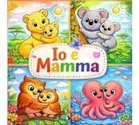 IO E MAMMA: Dolci animali mamma e cucciolo da colorare - Libro creativo e rilassante per bambini