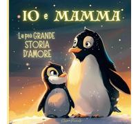 IO e MAMMA: La Più Grande Storia d'Amore | Ediz. a Colori