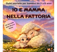 Io e Mamma nella Fattoria: 25 Storielle Dolcissime delle Mamme e dei Cuccioli degli Animali della Fattoria