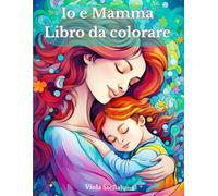 IO E MAMMA: Un Viaggio di Abbracci e Coccole: Libro da colorare per Rafforzare il Legame Familiare