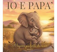 Io e papà: Il legame più forte che ci sia (I legami del cuore)