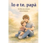 Io e te, papà: Libro da colorare per bambini 1-3 anni | Idea regalo per il papà: 24 tenere illustrazioni da colorare per il nido | Un ricordo speciale per papà
