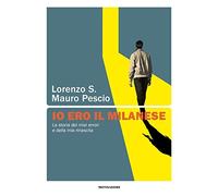 Io ero il milanese. La storia dei miei errori e della mia rinascita (Soggettive)