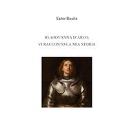 Io, Giovanna d'Arco, vi racconto la mia storia
