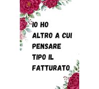 Io Ho Altro a Cui Pensare Tipo Il Fatturato: Quaderno Divertente Per Ufficio | Quaderno Divertente Per Un Collega | Taccuino Per Appunti Divertente | Regalini Natale Colleghe | Idea Regalo Da Ufficio
