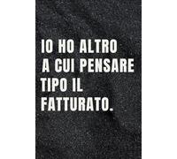 Io ho altro a cui pensare Tipo il fatturato: Quaderno per Appunti Divertente.Taccuino con frase Divertente per un Collega, Amico, Amica | Regalo scherzo per ... amici Umorismo da ufficio
