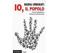 Io, il popolo. Come il populismo trasforma la democrazia (Saggi)