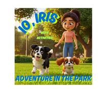 IO, IRIS, ADVENTURE IN THE PARK: A Sweet and Fun Story About Two Playful Dogs Exploring Nature”