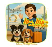 IO, IRIS VUELAN CON MARÍA: Una historia ilustrada sobre viajes, emociones y amistad con mascotas - Cuento infantil para niños y niñas de 2 a 7 años