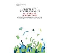 Io le patate le bollo vive. Ricerca, sperimentazione animale, vita (Gli struzzi. Nuova serie)