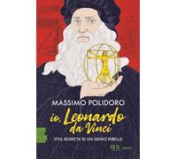 Io, Leonardo da Vinci. Vita segreta di un genio ribelle (BUR Ragazzi Verdi)