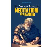 IO, MARCO AURELIO: MEDITAZIONI PER BAMBINI (La serie “Io”)