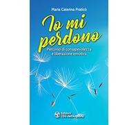 Io mi perdono. Percorso di consapevolezza e liberazione emotiva (I libri della Nuova Era)